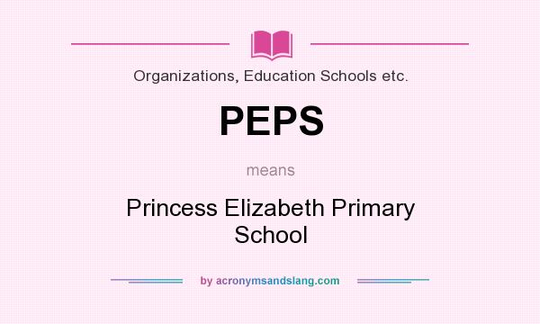 What does PEPS mean? It stands for Princess Elizabeth Primary School