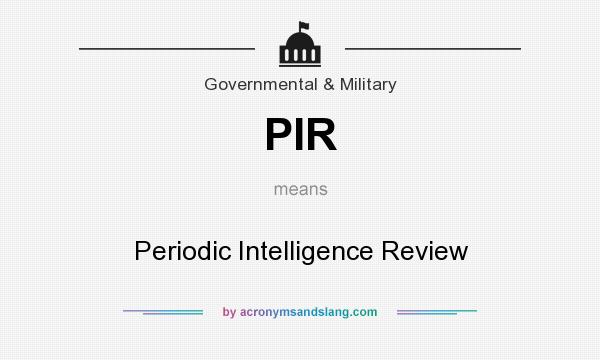 What does PIR mean? It stands for Periodic Intelligence Review