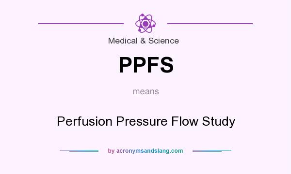 What does PPFS mean? It stands for Perfusion Pressure Flow Study