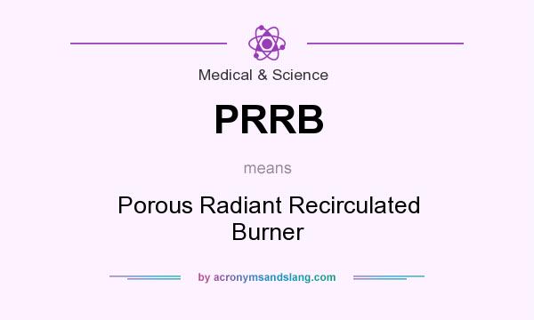 What does PRRB mean? It stands for Porous Radiant Recirculated Burner