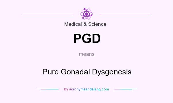 What does PGD mean? It stands for Pure Gonadal Dysgenesis