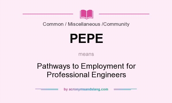 What does PEPE mean? It stands for Pathways to Employment for Professional Engineers