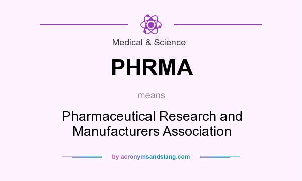 What does PHRMA mean? It stands for Pharmaceutical Research and Manufacturers Association