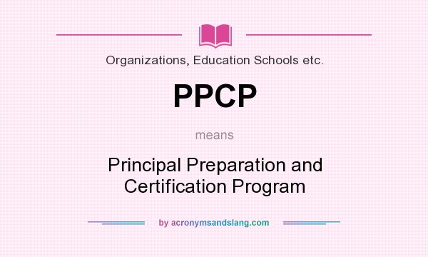 What does PPCP mean? It stands for Principal Preparation and Certification Program