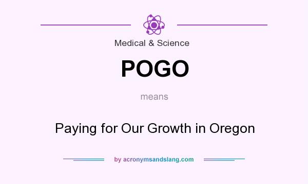 What does POGO mean? It stands for Paying for Our Growth in Oregon