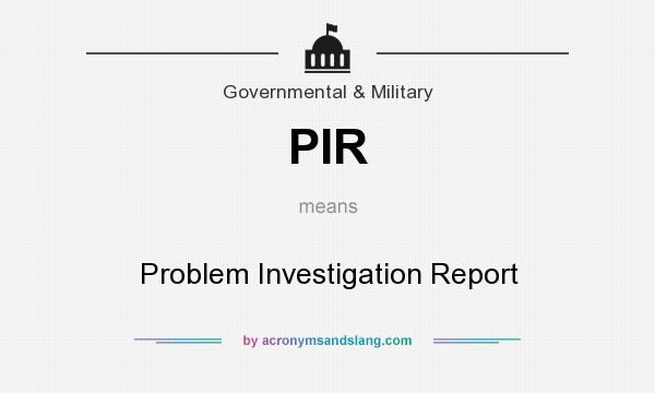 What does PIR mean? It stands for Problem Investigation Report