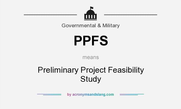 What does PPFS mean? It stands for Preliminary Project Feasibility Study