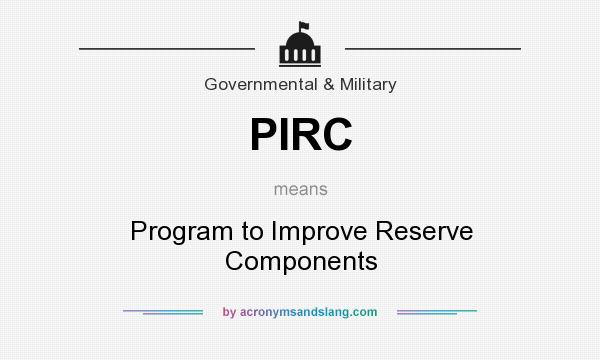 What does PIRC mean? It stands for Program to Improve Reserve Components