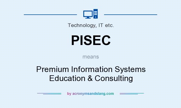 What does PISEC mean? It stands for Premium Information Systems Education & Consulting