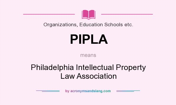 What does PIPLA mean? It stands for Philadelphia Intellectual Property Law Association