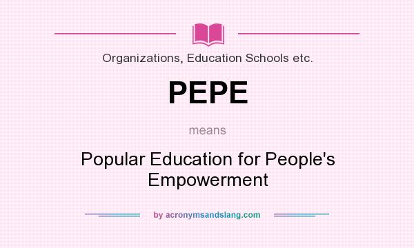 What does PEPE mean? It stands for Popular Education for People`s Empowerment