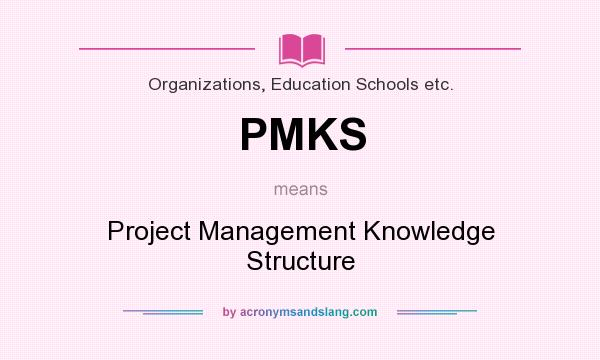 What does PMKS mean? It stands for Project Management Knowledge Structure