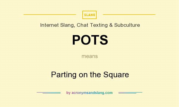 What does POTS mean? It stands for Parting on the Square