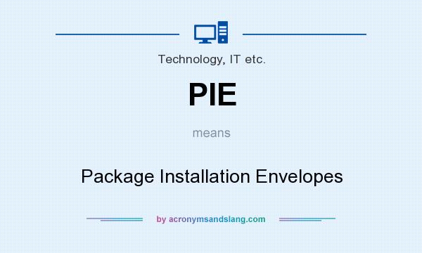 What does PIE mean? It stands for Package Installation Envelopes