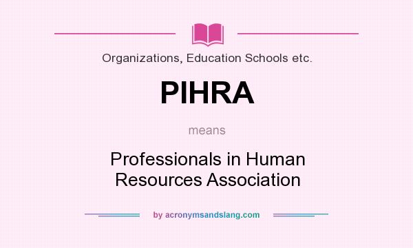 What does PIHRA mean? It stands for Professionals in Human Resources Association