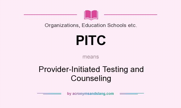 What does PITC mean? It stands for Provider-Initiated Testing and Counseling