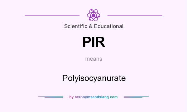 What does PIR mean? It stands for Polyisocyanurate