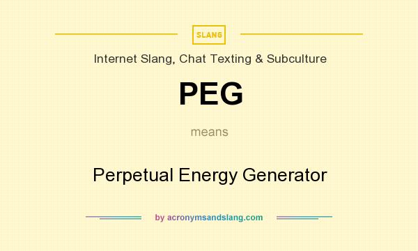 What does PEG mean? It stands for Perpetual Energy Generator