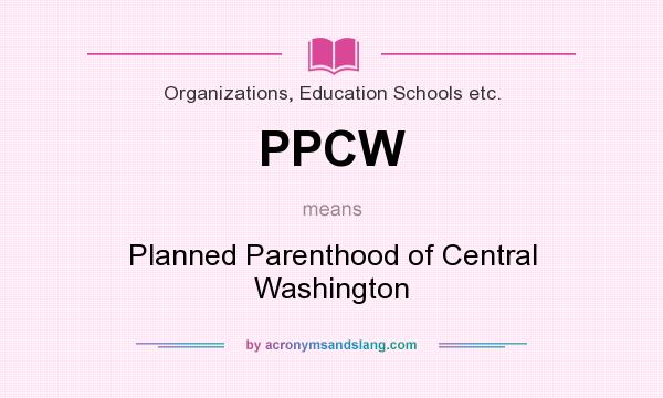 What does PPCW mean? It stands for Planned Parenthood of Central Washington