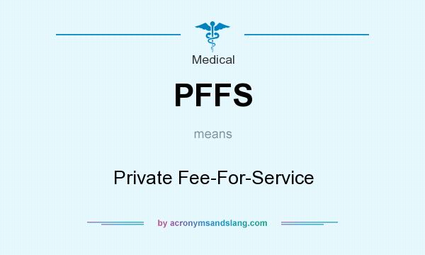 What does PFFS mean? It stands for Private Fee-For-Service