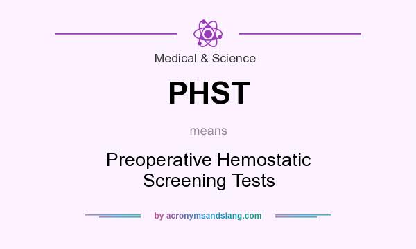 What does PHST mean? It stands for Preoperative Hemostatic Screening Tests