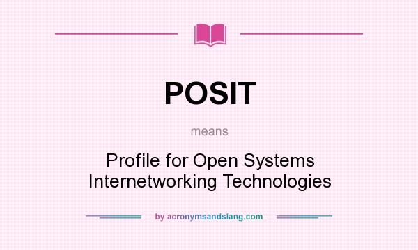 What does POSIT mean? It stands for Profile for Open Systems Internetworking Technologies