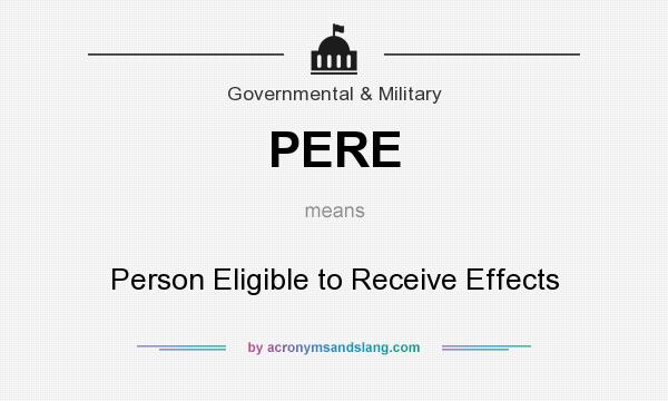What does PERE mean? It stands for Person Eligible to Receive Effects