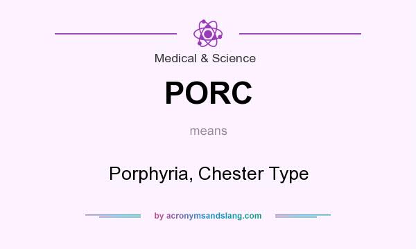 What does PORC mean? It stands for Porphyria, Chester Type