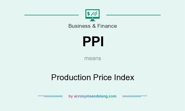 What does PPI mean? It stands for Production Price Index