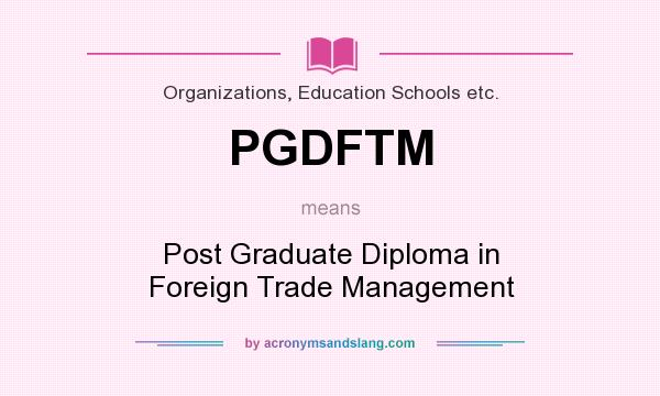 What does PGDFTM mean? It stands for Post Graduate Diploma in Foreign Trade Management