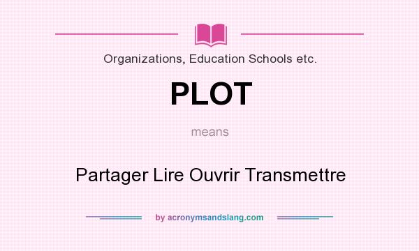 What does PLOT mean? It stands for Partager Lire Ouvrir Transmettre