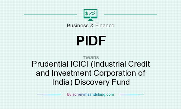 What does PIDF mean? It stands for Prudential ICICI (Industrial Credit and Investment Corporation of India) Discovery Fund