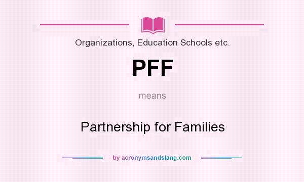 What does PFF mean? It stands for Partnership for Families