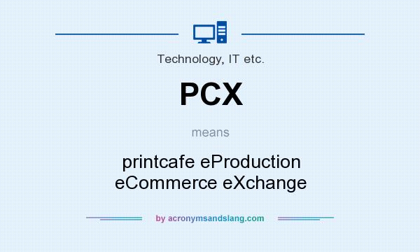 What does PCX mean? It stands for printcafe eProduction eCommerce eXchange