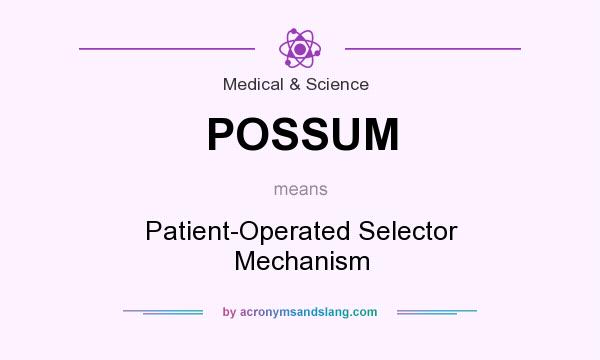 What does POSSUM mean? It stands for Patient-Operated Selector Mechanism