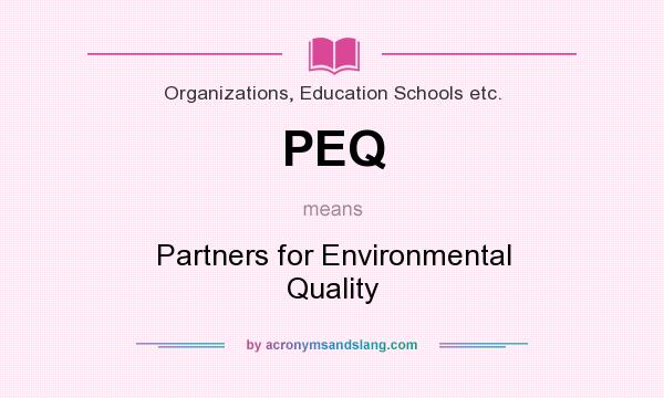 What does PEQ mean? It stands for Partners for Environmental Quality