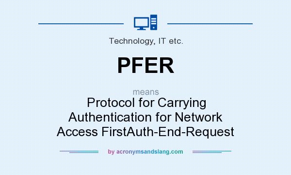 What does PFER mean? It stands for Protocol for Carrying Authentication for Network Access FirstAuth-End-Request
