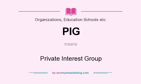 What does PIG mean? It stands for Private Interest Group