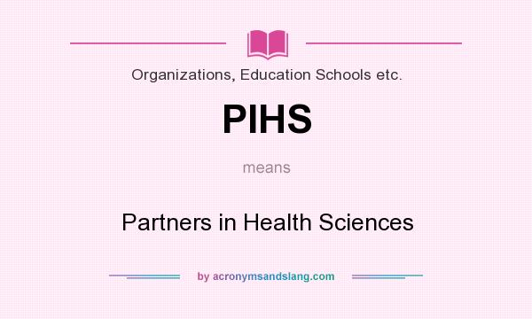 What does PIHS mean? It stands for Partners in Health Sciences