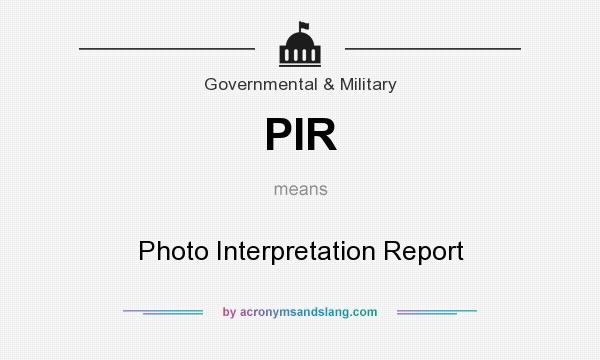 What does PIR mean? It stands for Photo Interpretation Report