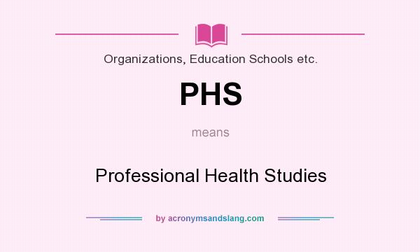 What does PHS mean? It stands for Professional Health Studies