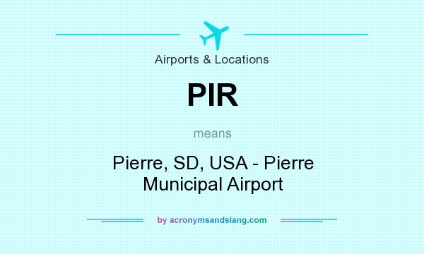 What does PIR mean? It stands for Pierre, SD, USA - Pierre Municipal Airport