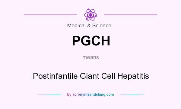 What does PGCH mean? It stands for Postinfantile Giant Cell Hepatitis