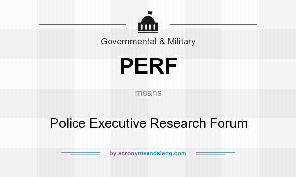 What does PERF mean? It stands for Police Executive Research Forum