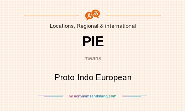 What does PIE mean? It stands for Proto-Indo European