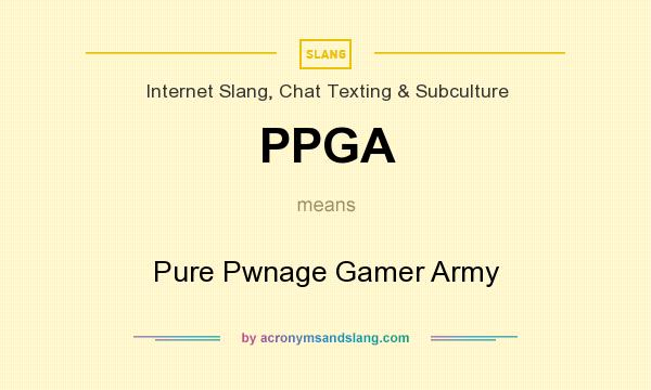 What does PPGA mean? It stands for Pure Pwnage Gamer Army