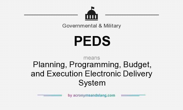 What does PEDS mean? It stands for Planning, Programming, Budget, and Execution Electronic Delivery System