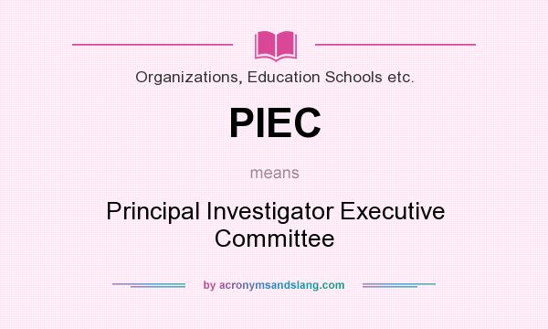 What does PIEC mean? It stands for Principal Investigator Executive Committee