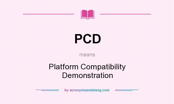 What does PCD mean? It stands for Platform Compatibility Demonstration