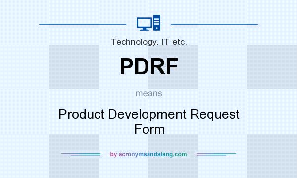 What does PDRF mean? It stands for Product Development Request Form